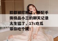 脸都被打肿了，原配手撕极品小三的聊天记录太生猛了，17c吃瓜带你吃个爽！